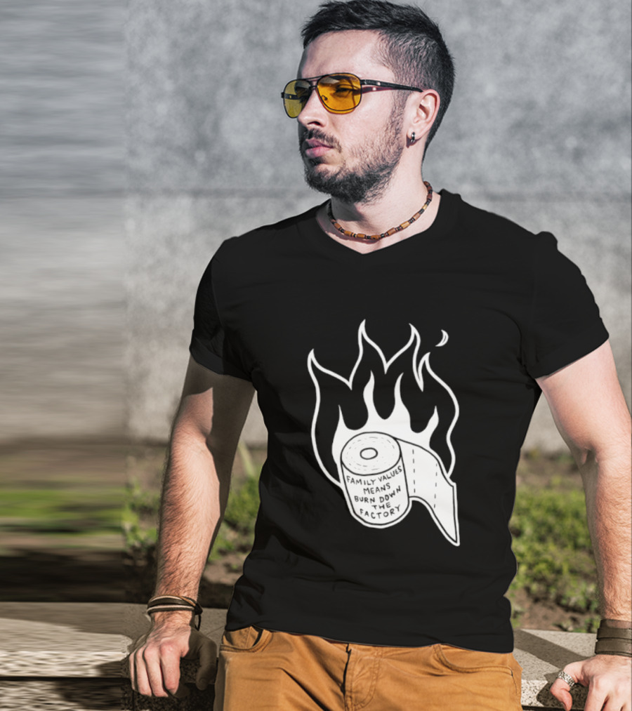 Family Values Means Burn Down Factory Fire T-Shirt