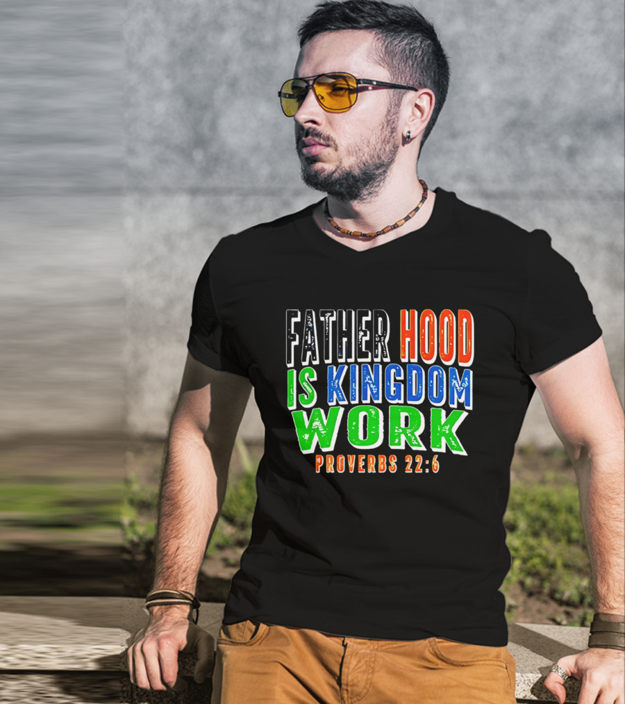 Father Hood Is Kingdom Work Proverbs 22:6 T-Shirt