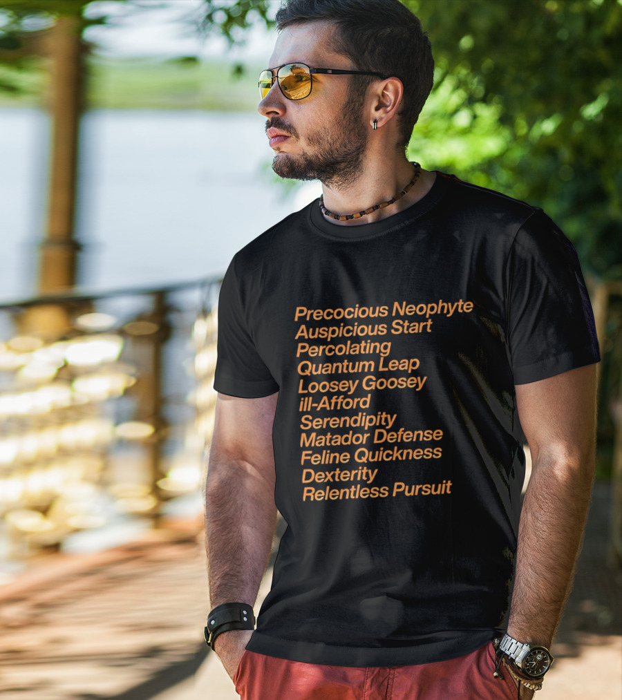 Precocious Neophyte Auspicious Start Serendipity Quantum Leap Matador Defense Relentless Pursuit T-Shirt
