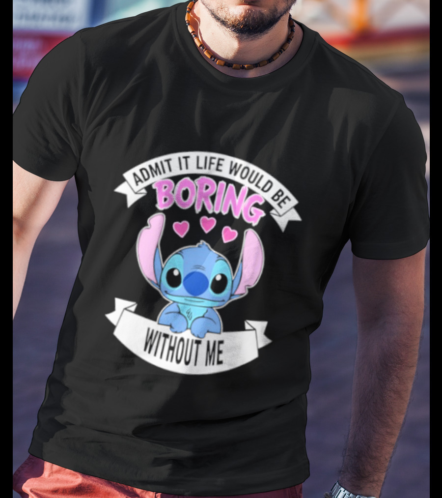 Stitch Admit It Life Would Be Boring Without Me Hearts T-Shirt