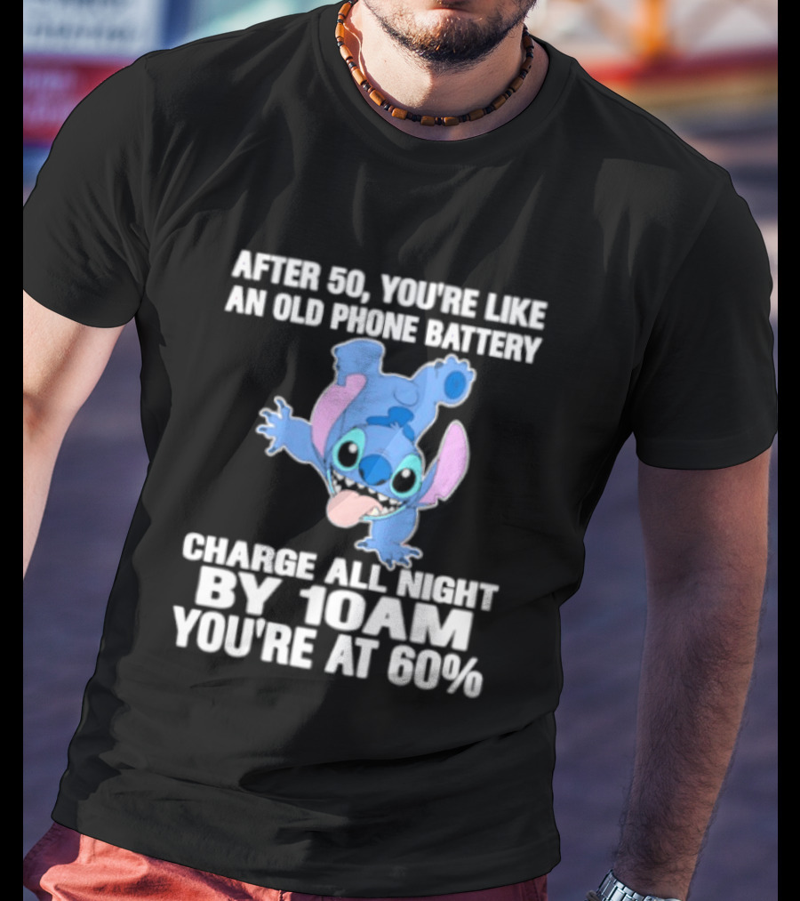 Stitch After 50 You're Like An Old Phone Battery Charge All Night By 10am You're At 60% T-Shirt