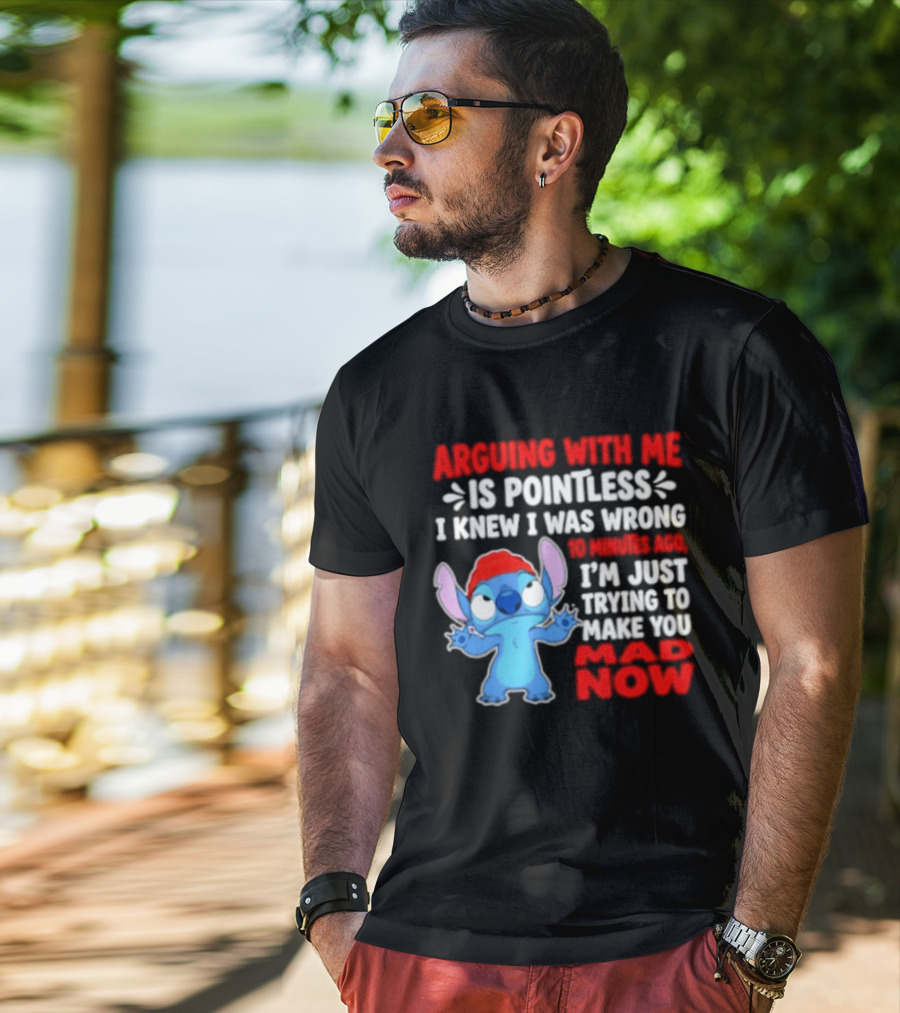 Arguing With Me Is Pointless I Knew I Was Wrong 10 Minutes Ago Funny Stitch Trying To Prove You Mad Now T-Shirt