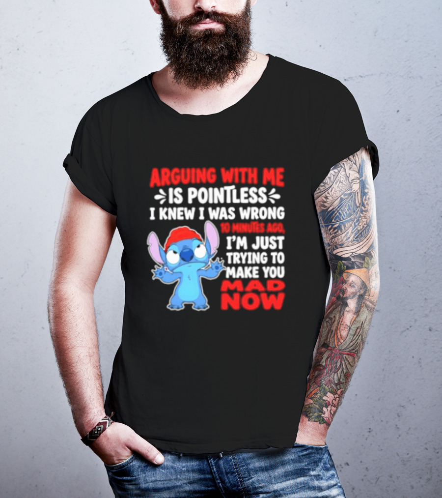 Arguing With Me Is Pointless I Knew I Was Wrong 10 Minutes Ago Funny Stitch Trying To Prove You Mad Now T-Shirt
