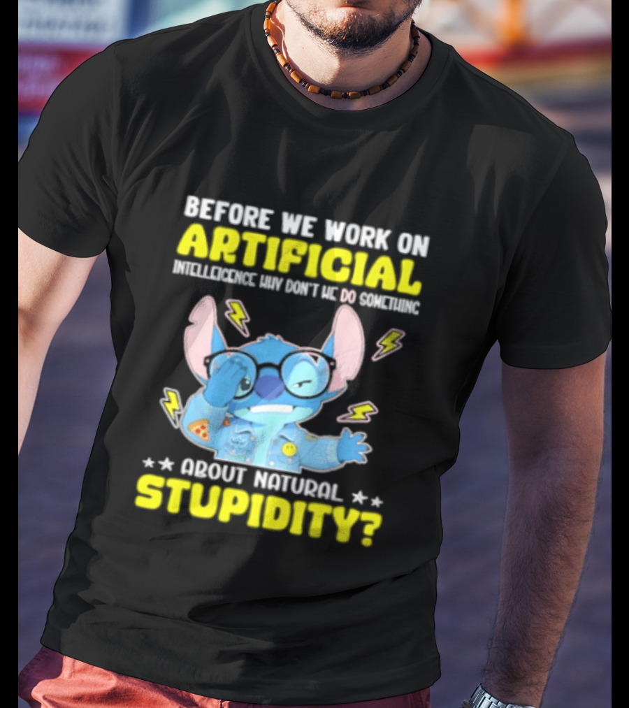 Before We Work On Artificial Intelligence Why Don't We Do Something About Natural Stupidity Stitch T-Shirt