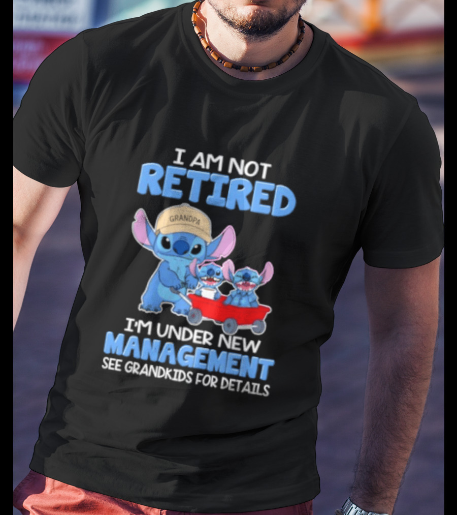 I Am Not Retired I'm Under New Management See Grandkids For Details Stitch Characters With Wagon T-Shirt