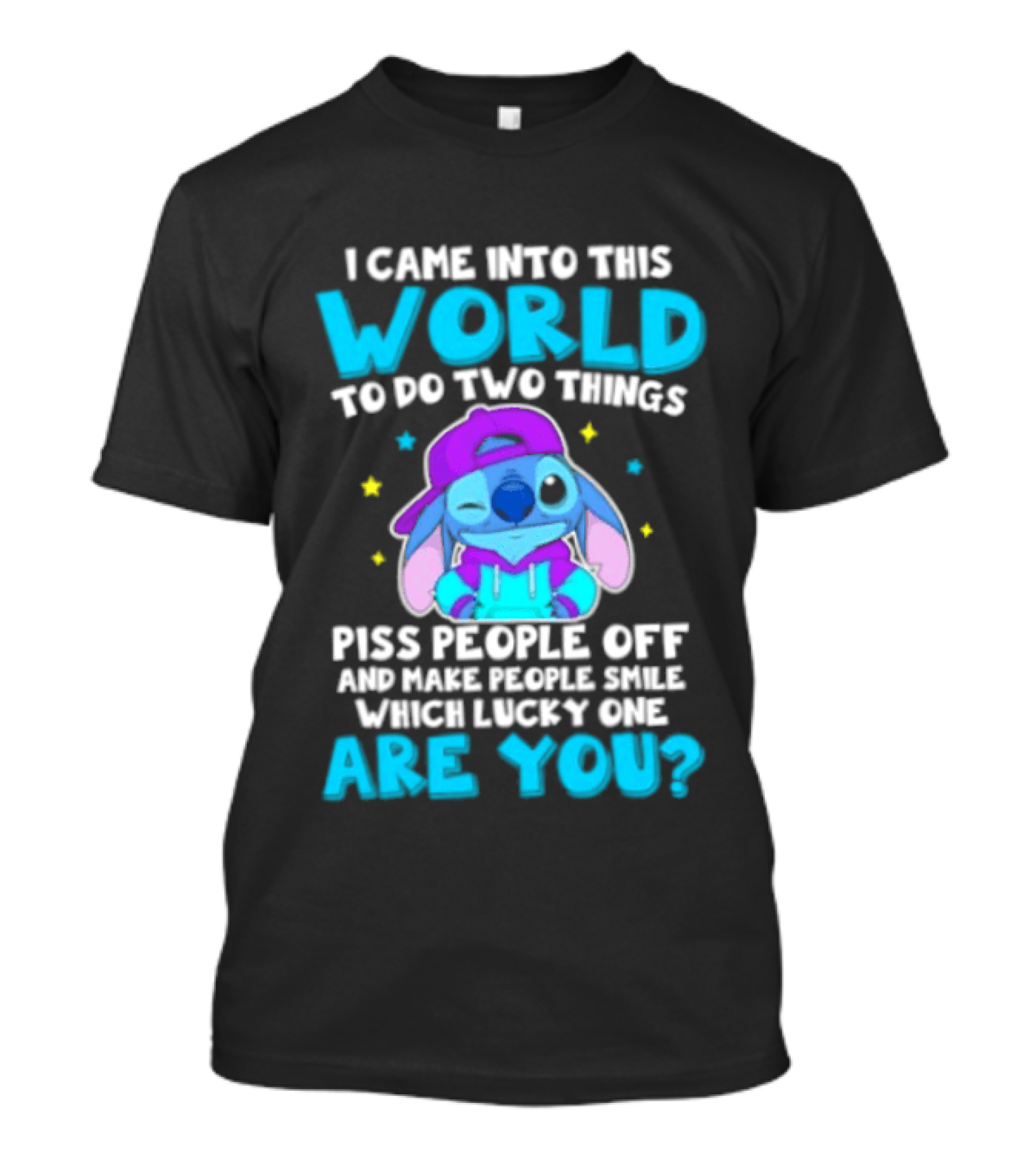 I Came Into This World To Do Two Things Piss People Off And Make People Smile Which Lucky One Are You Stitch T-Shirt