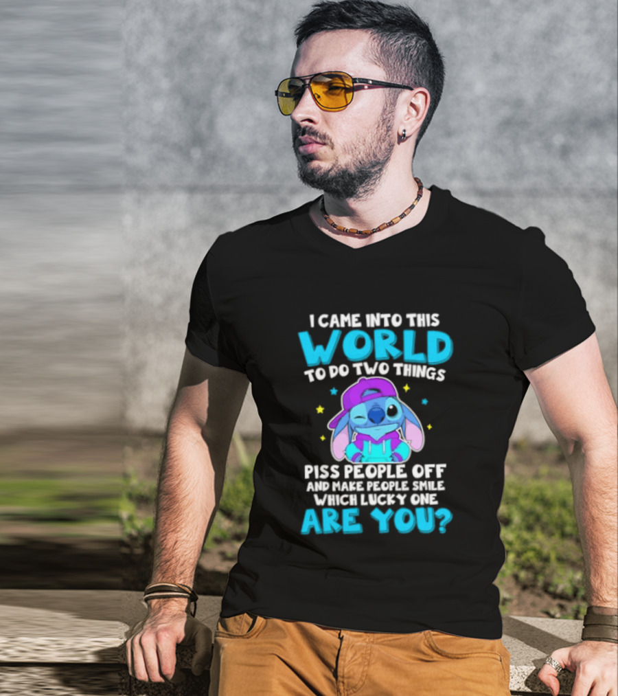 I Came Into This World To Do Two Things Piss People Off And Make People Smile Which Lucky One Are You Stitch T-Shirt