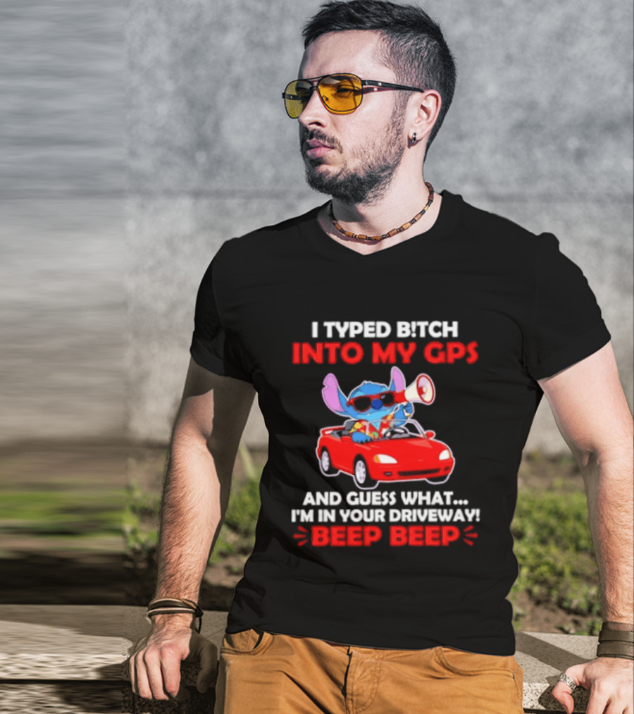 Stitch I Typed Bitch Into My GPS In Your Driveway Beep Beep T-Shirt
