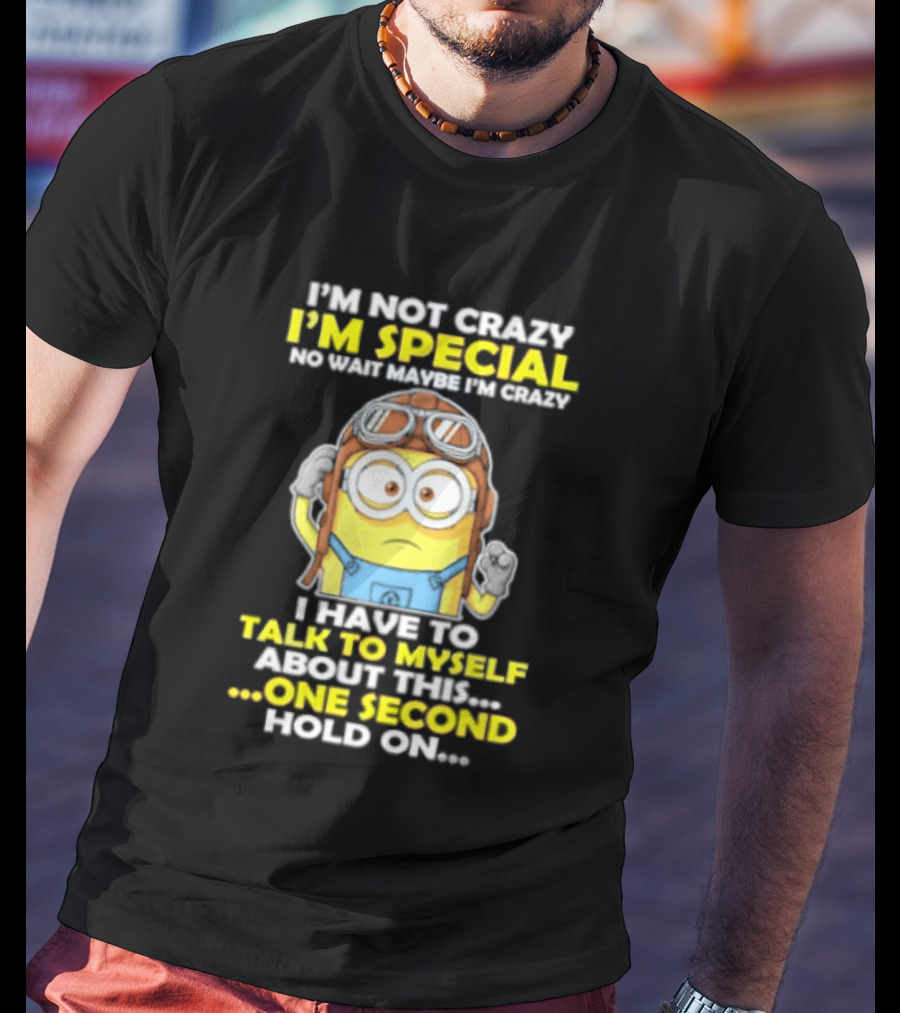 I'm Not Crazy I'm Special Minion Hold On I Have To Talk To Myself T-Shirt