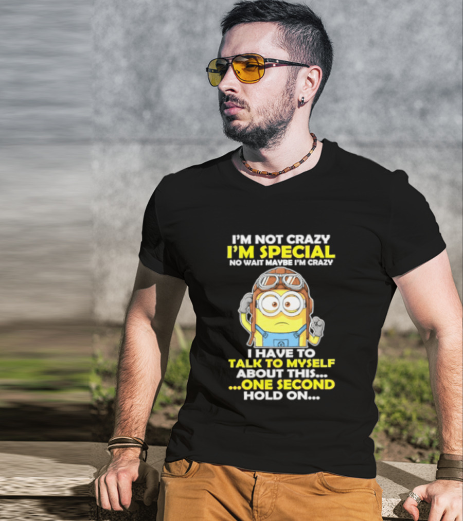 I'm Not Crazy I'm Special Minion Hold On I Have To Talk To Myself T-Shirt