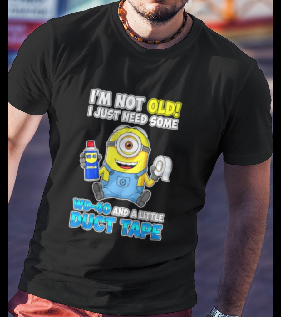 I'm Not Old Minion Needs WD 40 And Duct Tape Humor T-Shirt