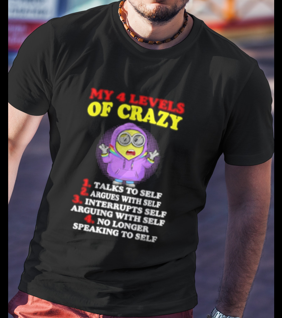 Minion My 4 Levels Of Crazy Talks To Self Argues With Self T-Shirt