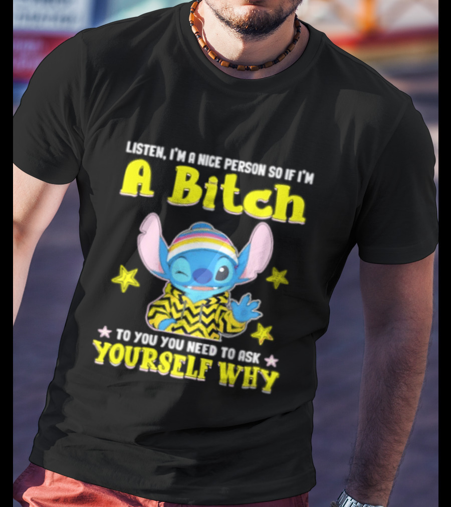 Listen I'm A Nice Person So If I'm A Bitch To You Ask Yourself Why Stitch Winking Rainbow T-Shirt