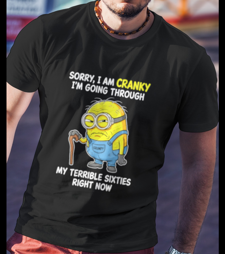 Minion Sorry I Am Cranky Going Through My Terrible Sixties Right Now T-Shirt