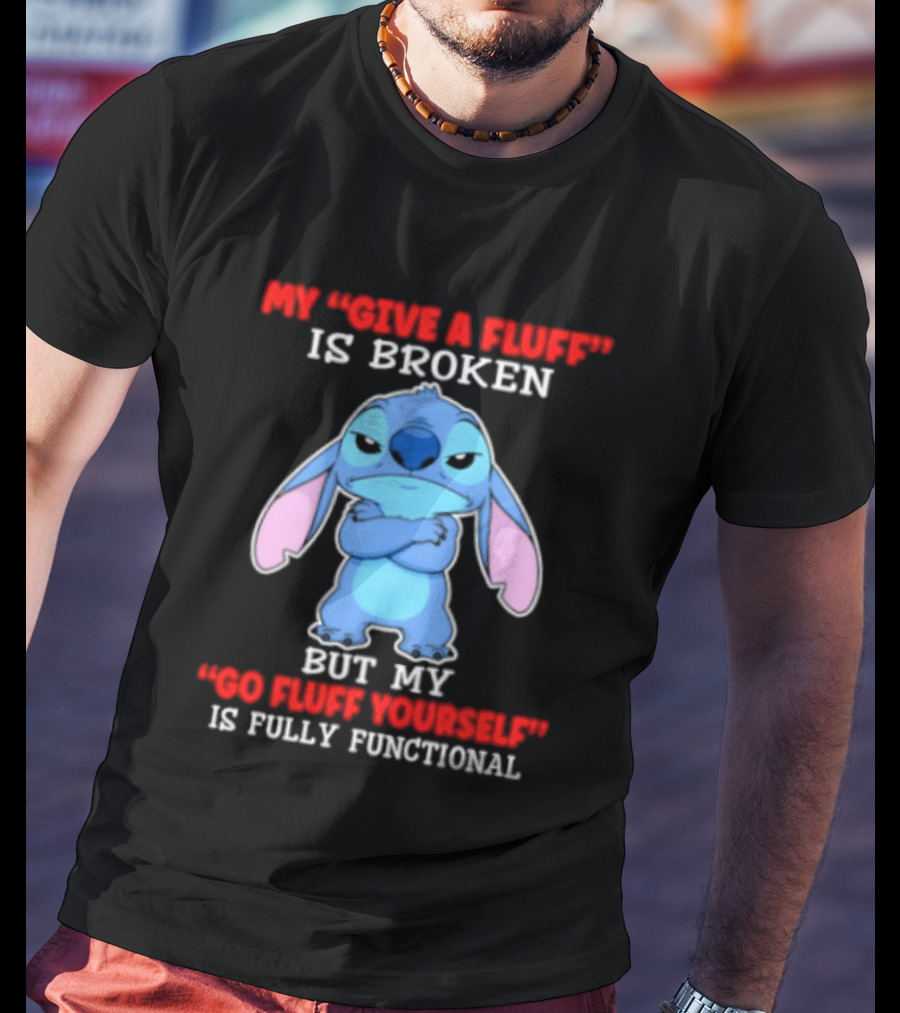 My Give A Fluff Is Broken But My Go Fluff Yourself Is Fully Functional Featuring Stitch T-Shirt