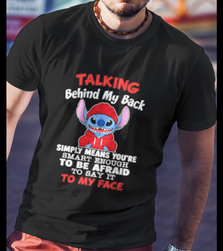 Stitch Talking Behind My Back Simply Means You're Smart Enough Scared To Say It To My Face T-Shirt