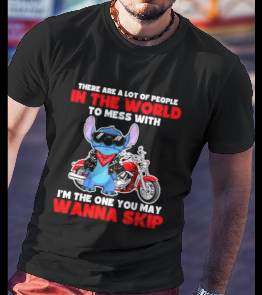 Stitch There Are A Lot Of People In The World To Mess With I'm The One You May Wanna Skip T-Shirt