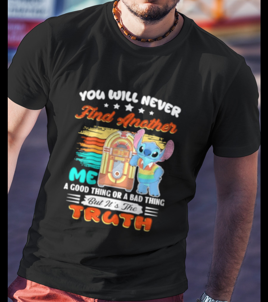 You Will Never Find Another Me Stitch Truth T-Shirt
