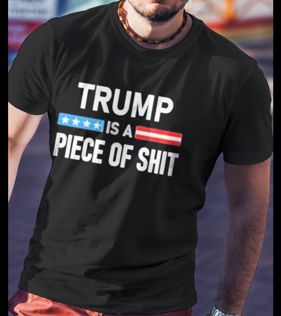 Trump Is A Piece Of Shit Stars And Stripes T-Shirt