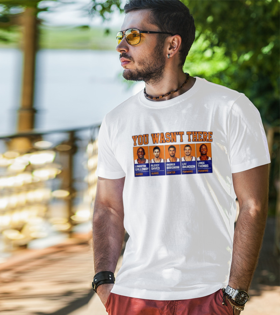 Langston Galloway Alexey Shved Andrea Bargnani Lou Amundson Lance Thomas New York Knicks You Wasn't There T-Shirt
