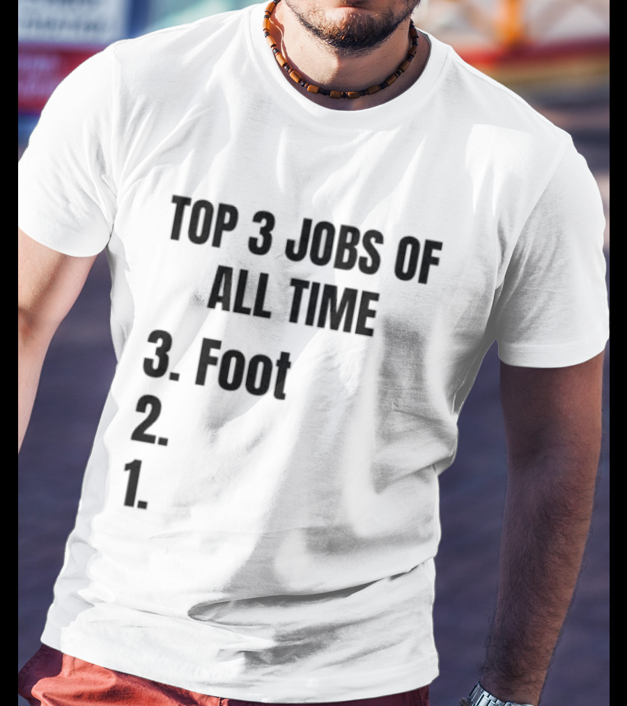 Top 3 Jobs Of All Time 3 Foot 2 1 T-Shirt