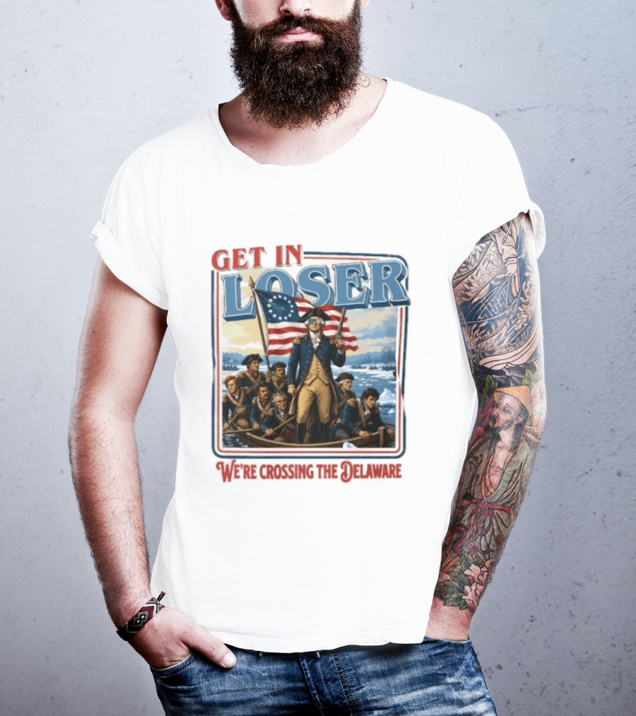 Get In Loser Crossing The Delaware George Washington With American Flag T-Shirt