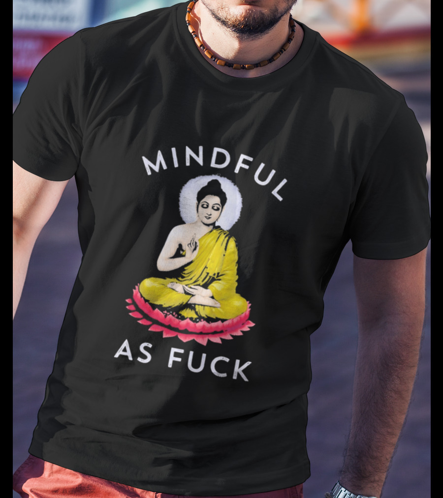 Mindful As Fuck Meditating Buddha Enlightenment T-Shirt