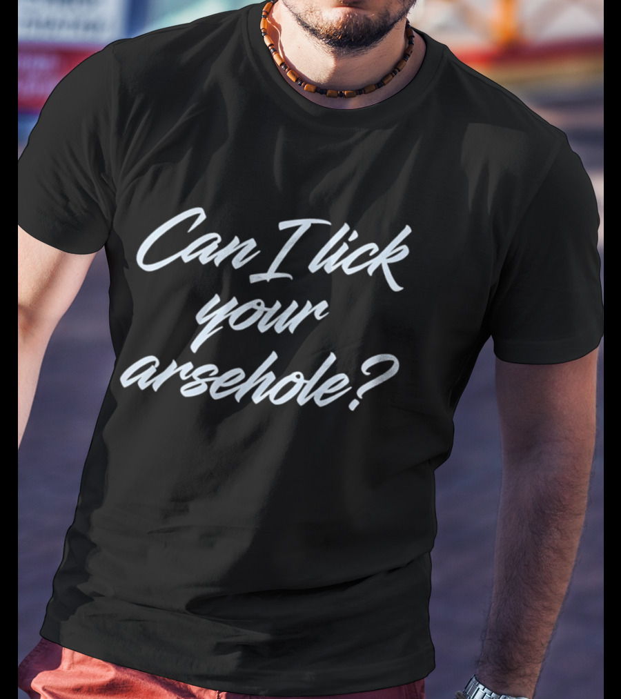 Explicit Question Cursive Script Can I Lick Your Arsehole T-Shirt