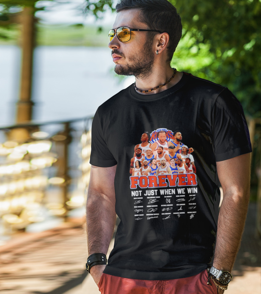 New York Knicks Forever Not Just When We Win Signatures 2026 T-Shirt