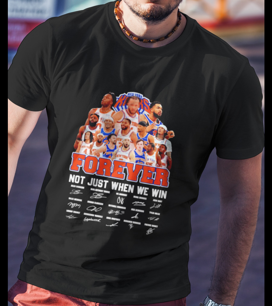 New York Knicks Forever Not Just When We Win Signatures 2026 T-Shirt