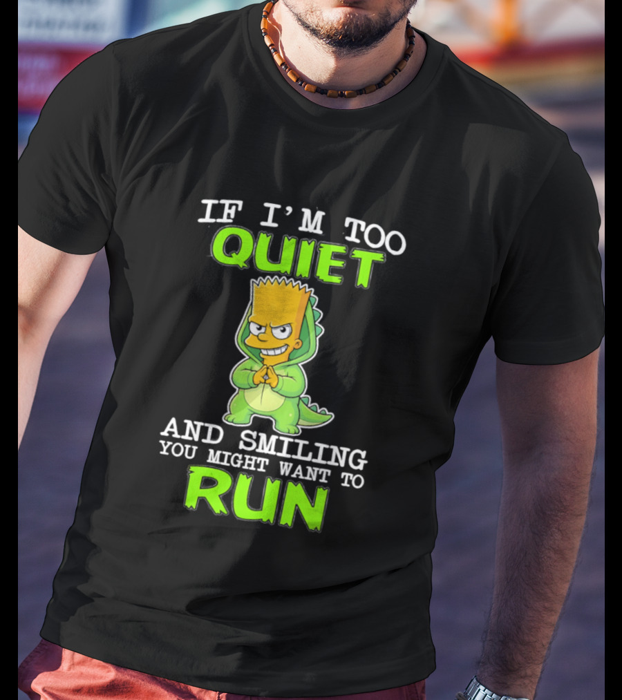 If I'm Too Quiet And Smiling You Might Want To Run Bart Simpson T-Shirt