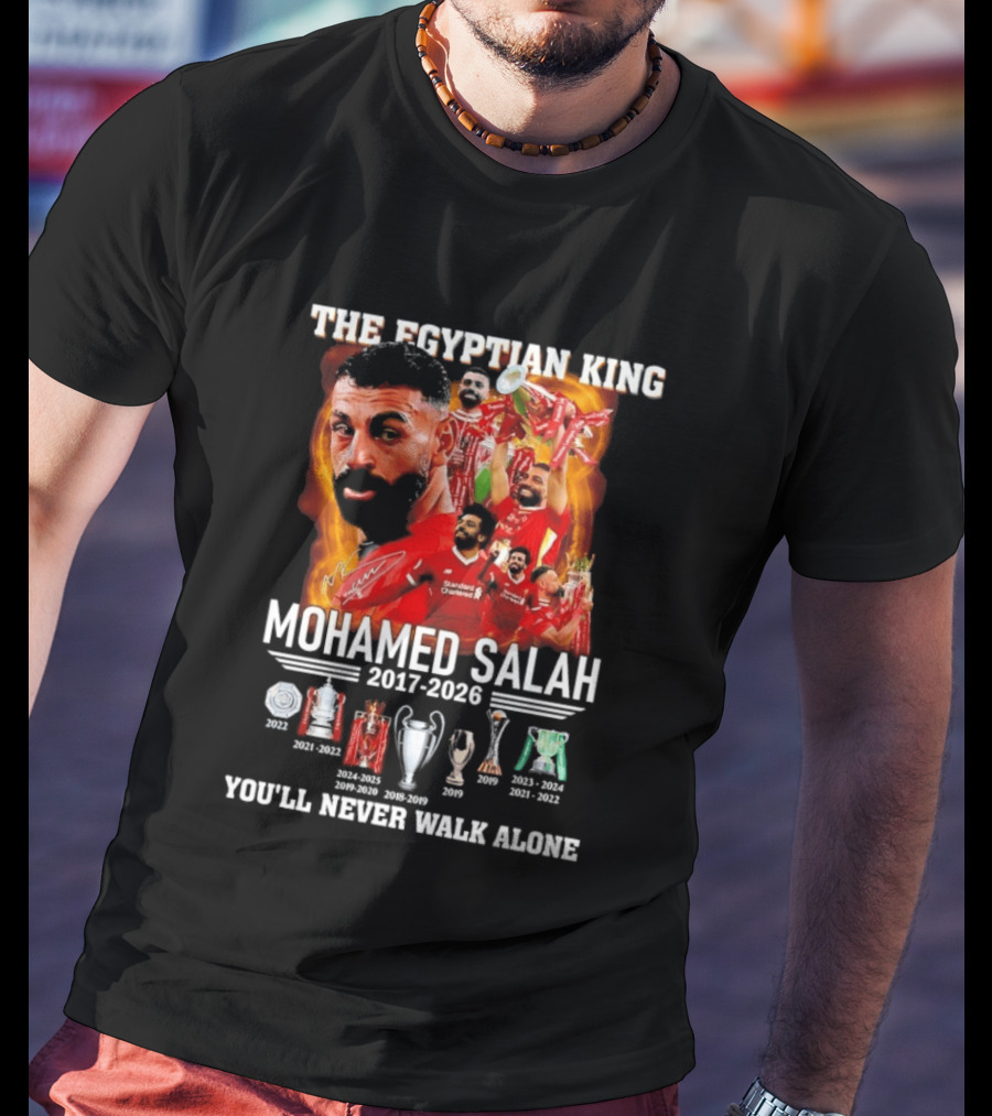 The Egyptian King Mohamed Salah 2017 2026 Champions You'll Never Walk Alone T-Shirt