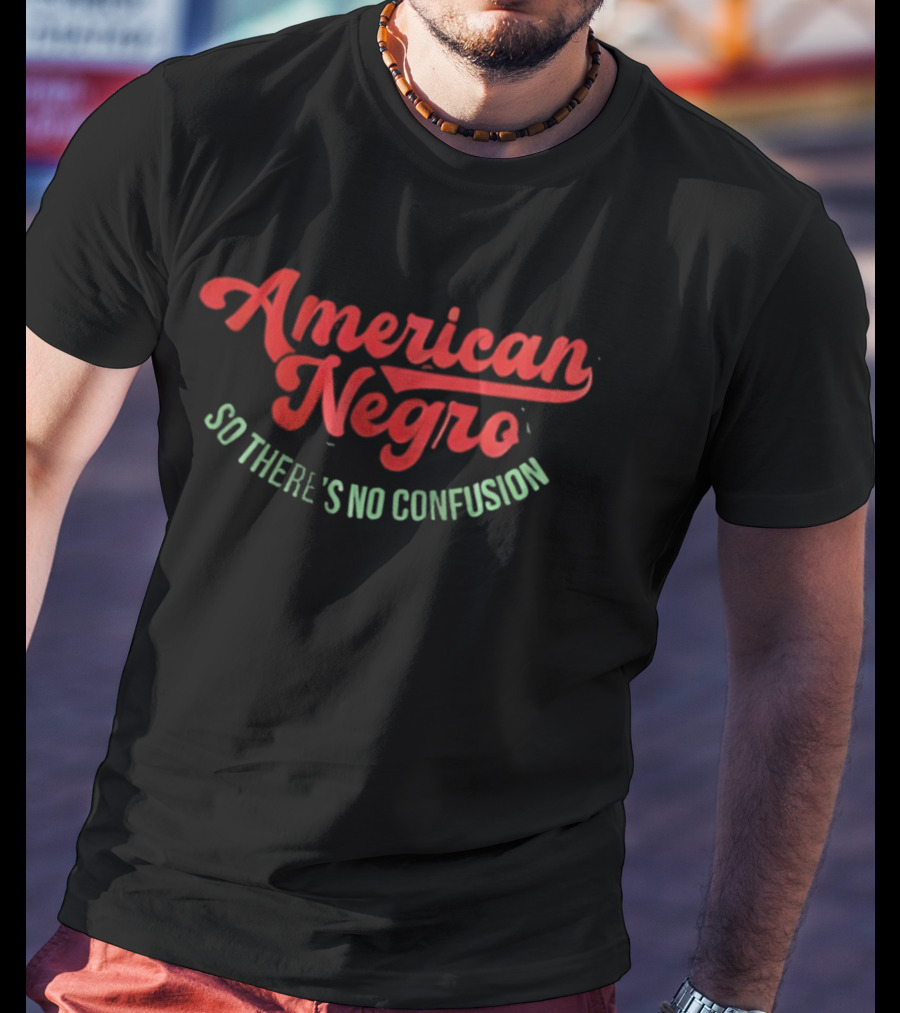 American Negro So There's No Confusion T-Shirt