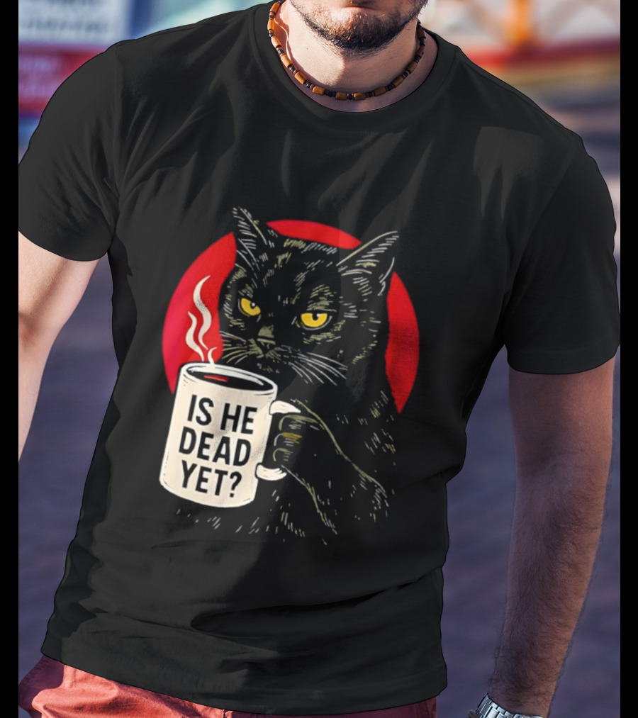 Grumpy Feline Black Cat Coffee Is He Dead Yet T-Shirt