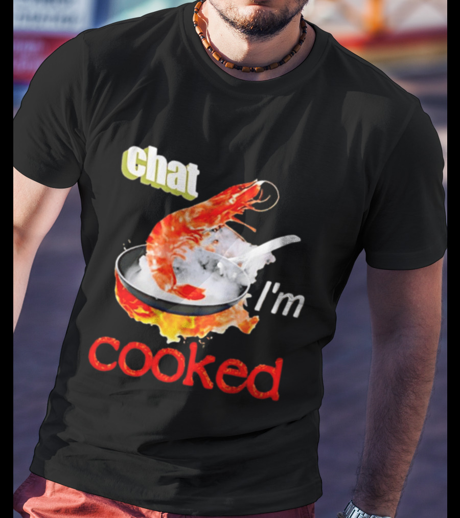 Chat I'm Cooked Shrimp Skillet Fire Humor T-Shirt
