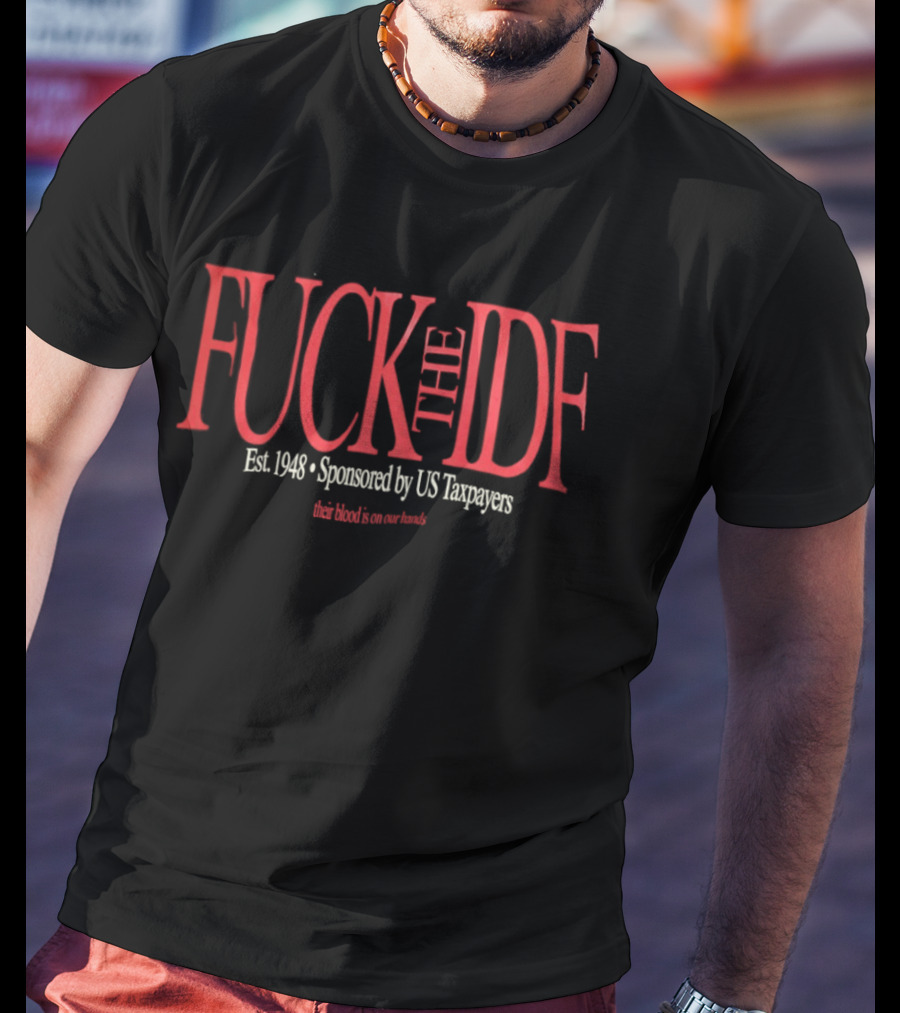 Fuck The IDF Political Est 1948 Sponsored By US Taxpayers Their Blood Is On Our Hands T-Shirt