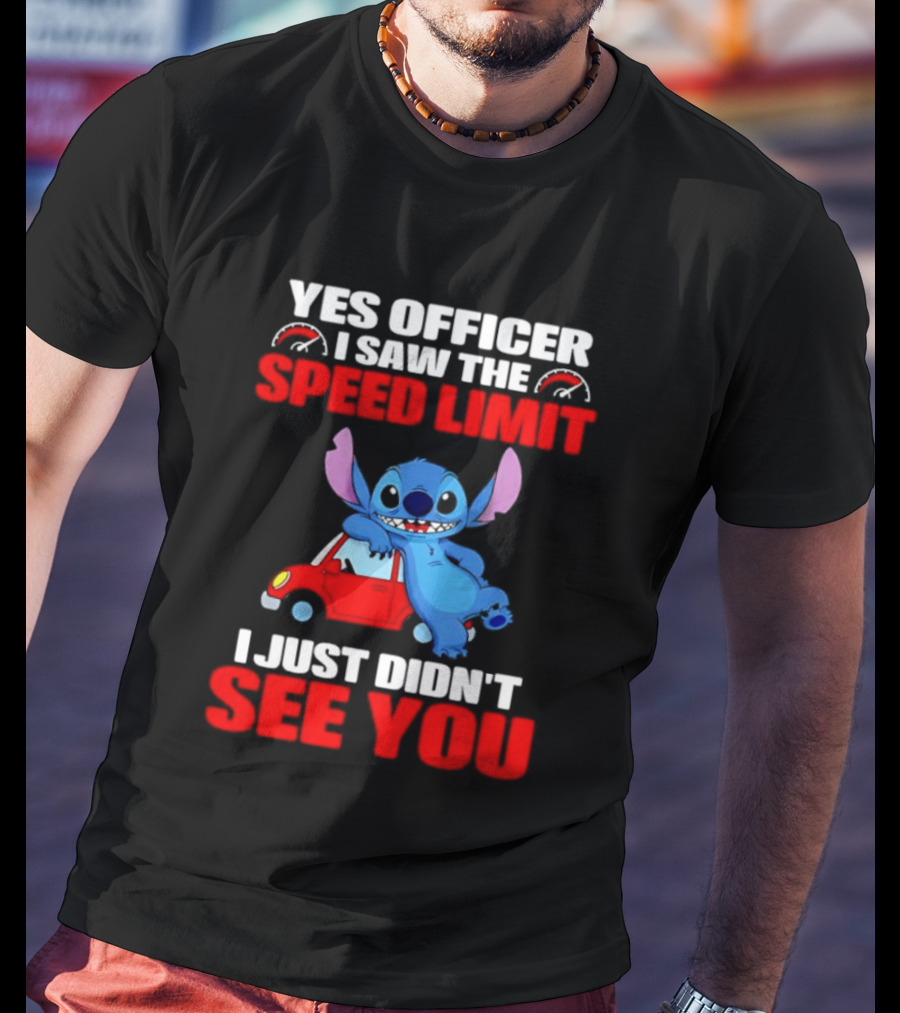 Yes Officer I Saw The Speed Limit Stitch Car Humor I Just Didn't See You T-Shirt