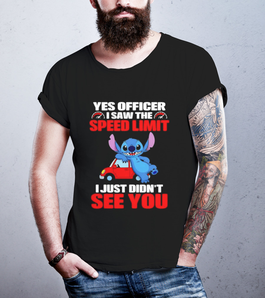 Yes Officer I Saw The Speed Limit Stitch Car Humor I Just Didn't See You T-Shirt