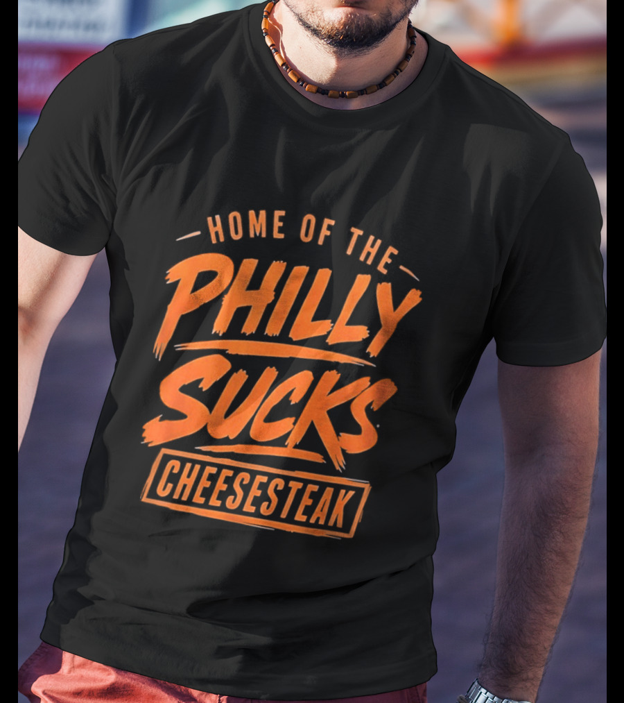 Home Of The Philly Sucks Cheesesteak T-Shirt
