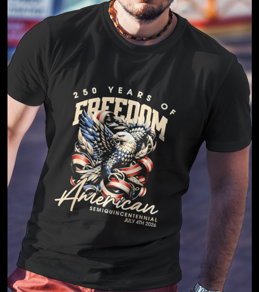 American Eagle 250 Years Of Freedom Semiquincentennial July 4th 2026 T-Shirt