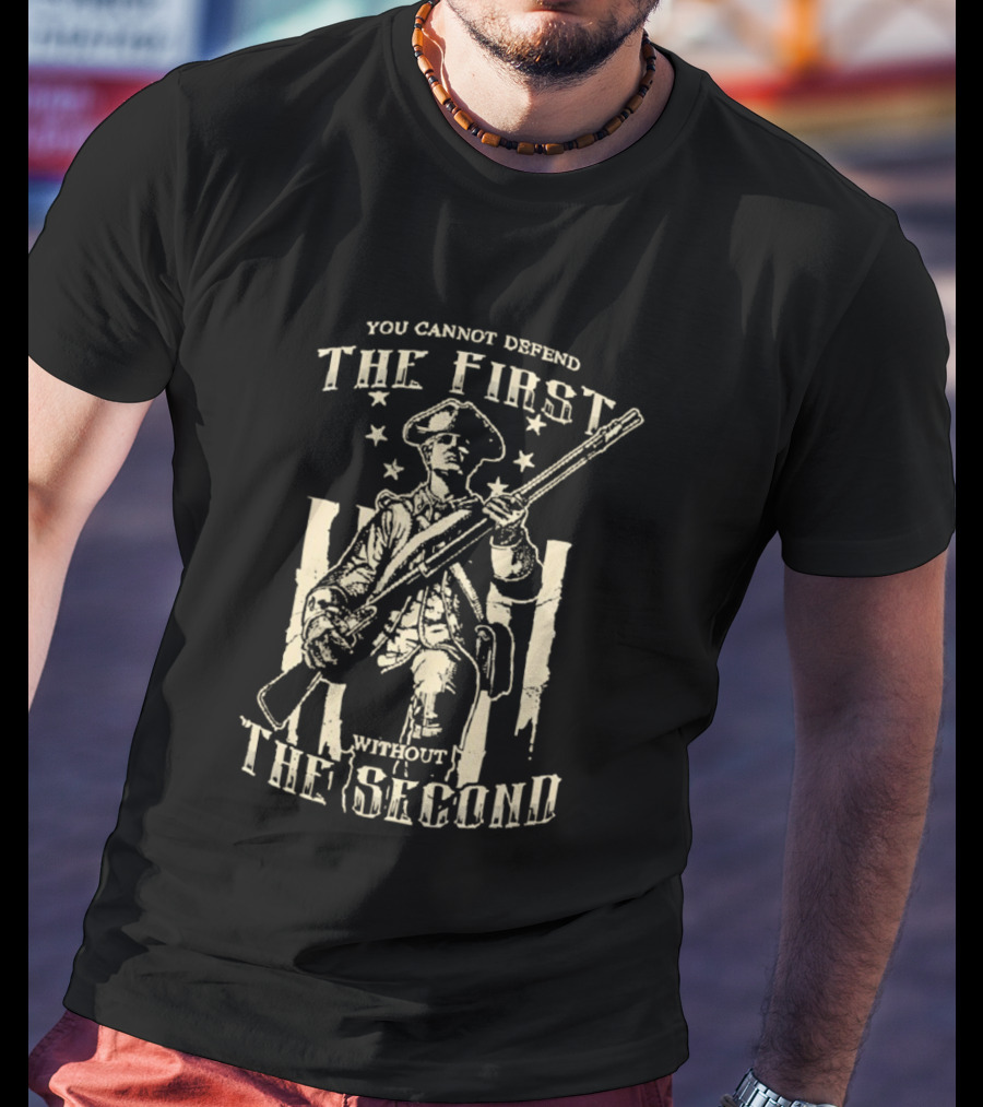 Minuteman Musket You Cannot Defend The First Without The Second Patriot T-Shirt