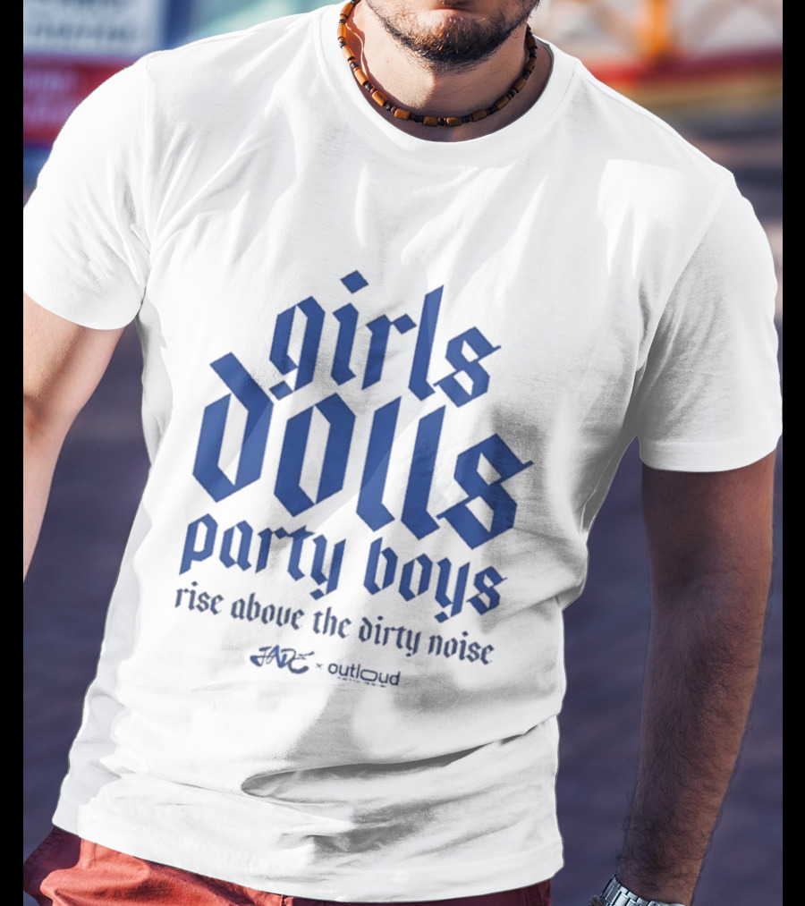 Girls Dolls Party Boys Rise Above The Dirty Noise Far Out Gudlyoud T-Shirt