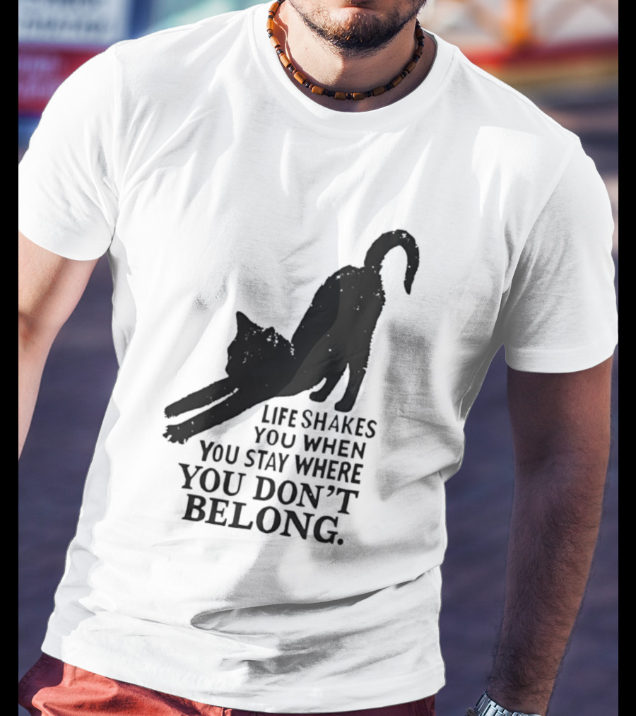 Life Shakes You When You Stay Where You Don't Belong Black Cat Kitten T-Shirt