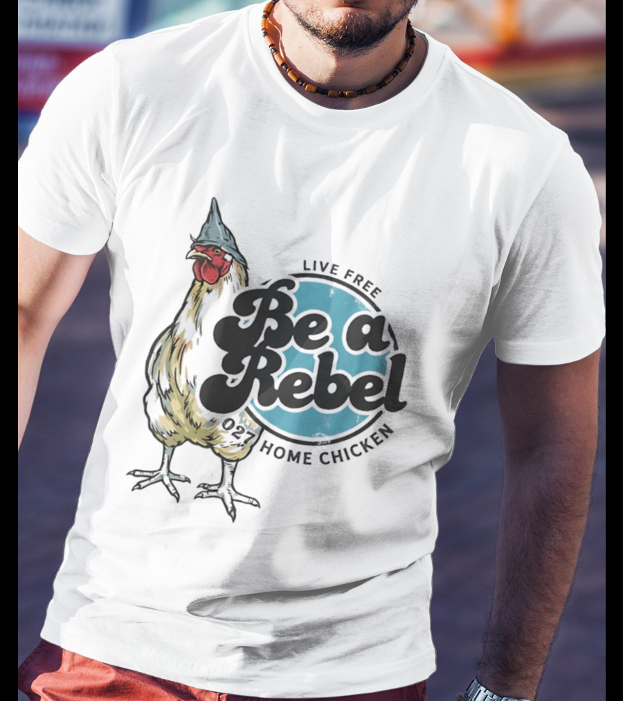 Live Free Be A Rebel 027 Home Chicken T-Shirt