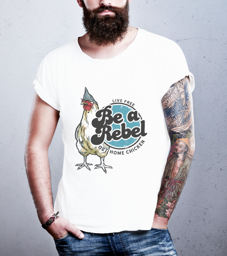 Live Free Be A Rebel 027 Home Chicken T-Shirt