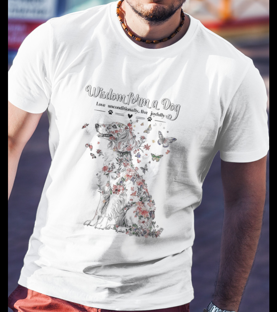 Wisdom From A Dog Love Unconditionally Live Joyfully Floral Butterfly Nature T-Shirt