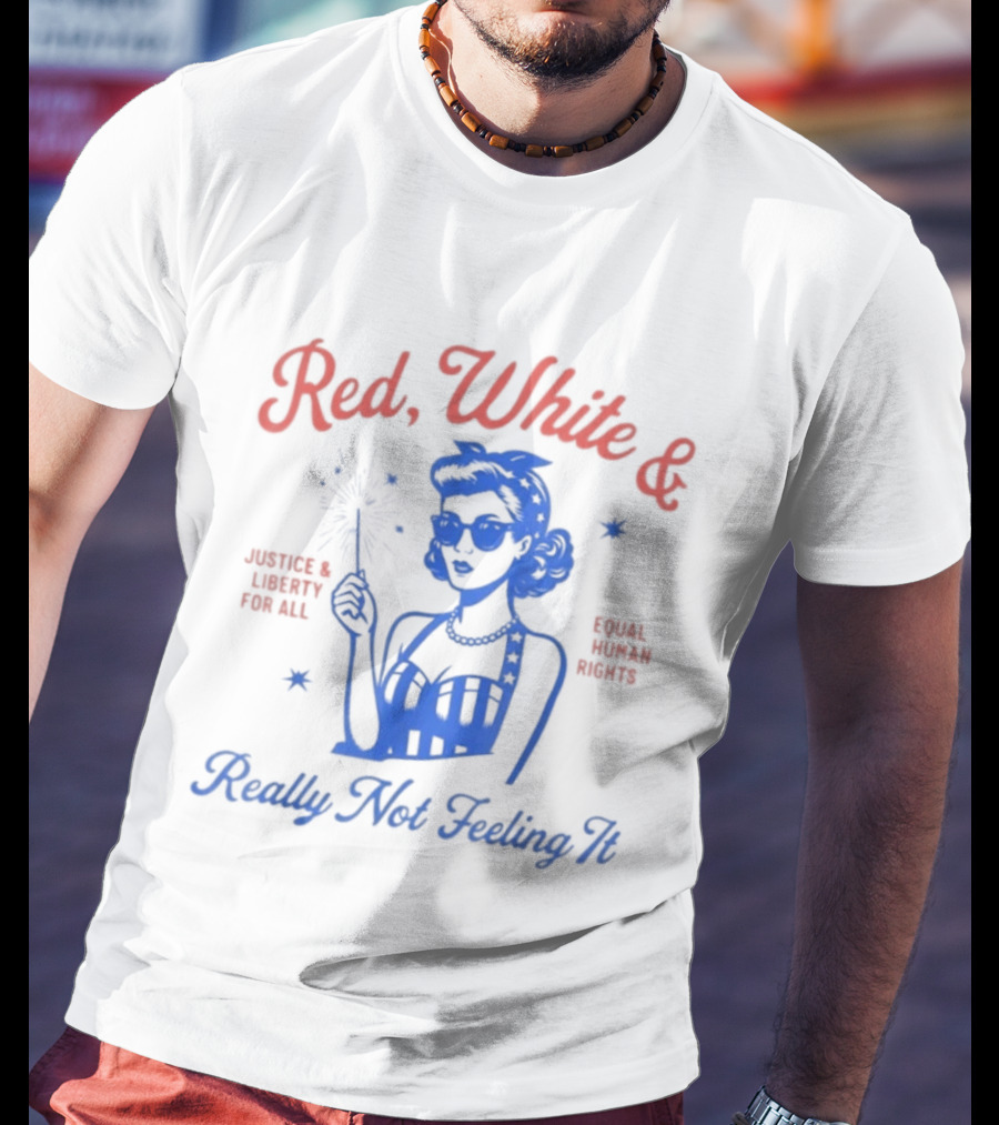 Red White And Really Not Feeling It America Equality Independence Day T-Shirt