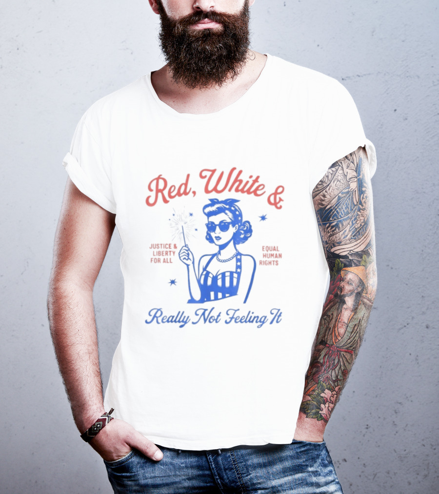 Red White And Really Not Feeling It America Equality Independence Day T-Shirt
