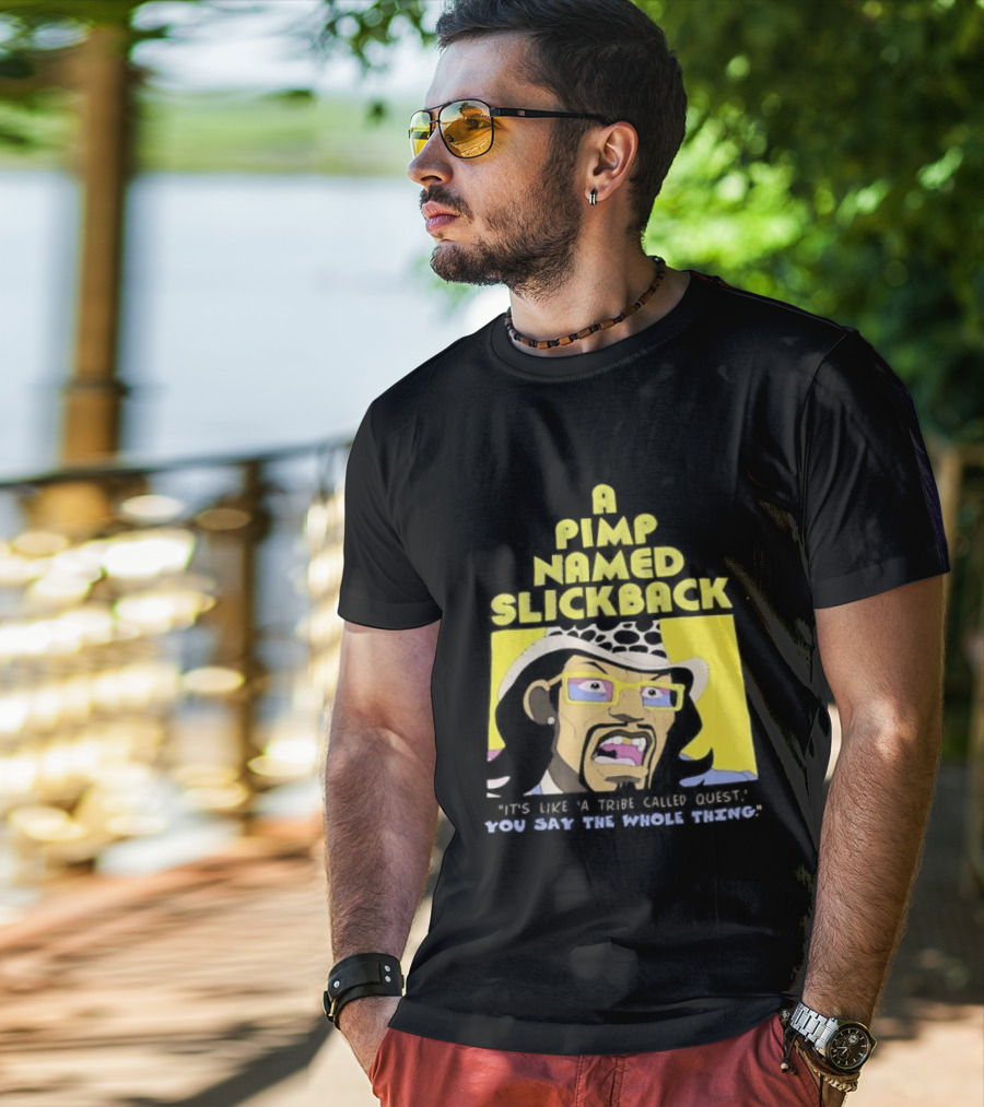 A Pimp Named Slickback It's Like A Tribe Called Quest You Say The Whole Thing T-Shirt