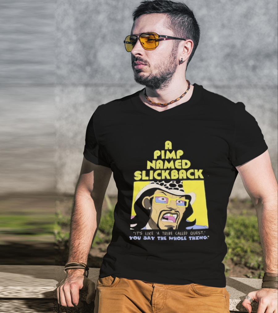 A Pimp Named Slickback It's Like A Tribe Called Quest You Say The Whole Thing T-Shirt
